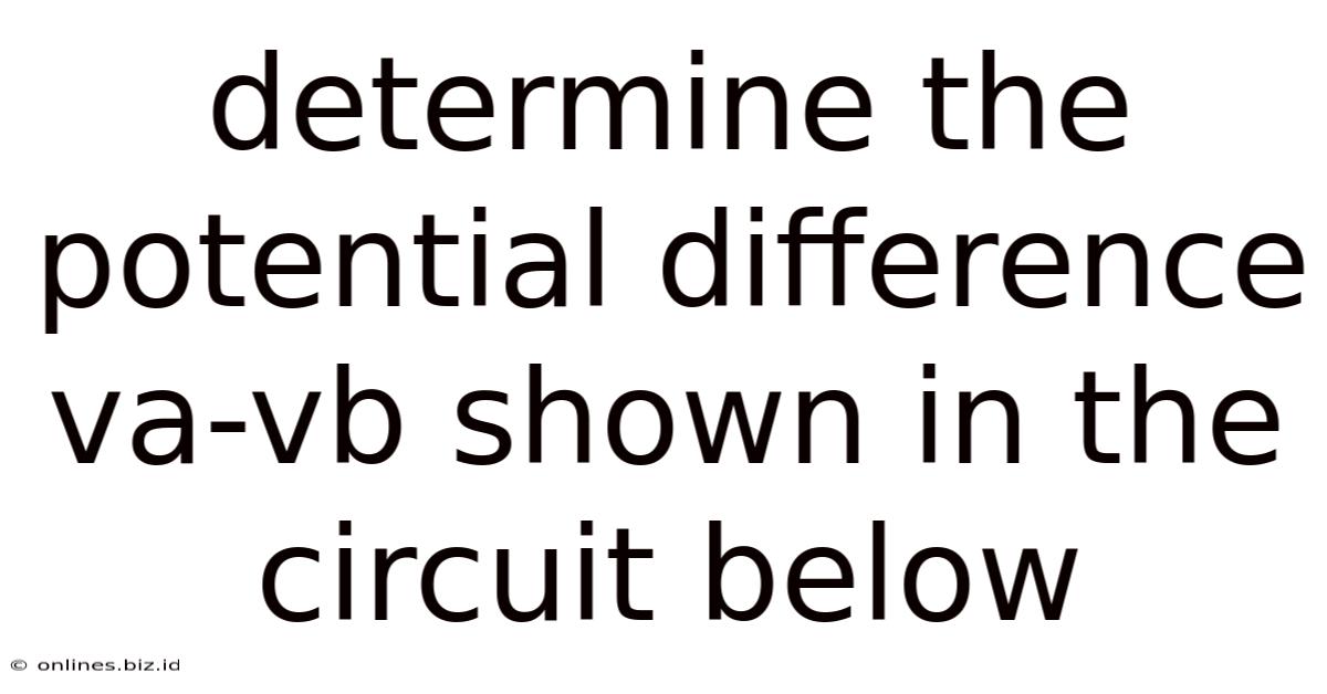 Determine The Potential Difference Va-vb Shown In The Circuit Below