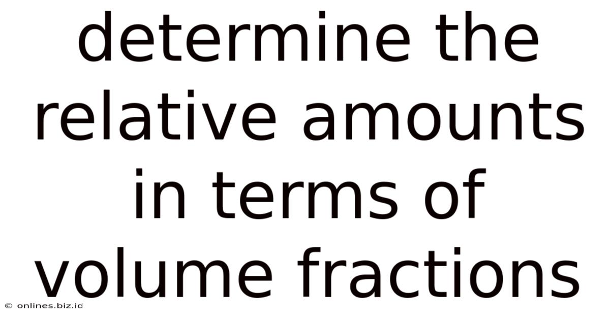 Determine The Relative Amounts In Terms Of Volume Fractions
