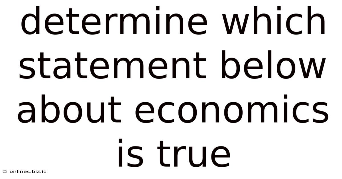 Determine Which Statement Below About Economics Is True