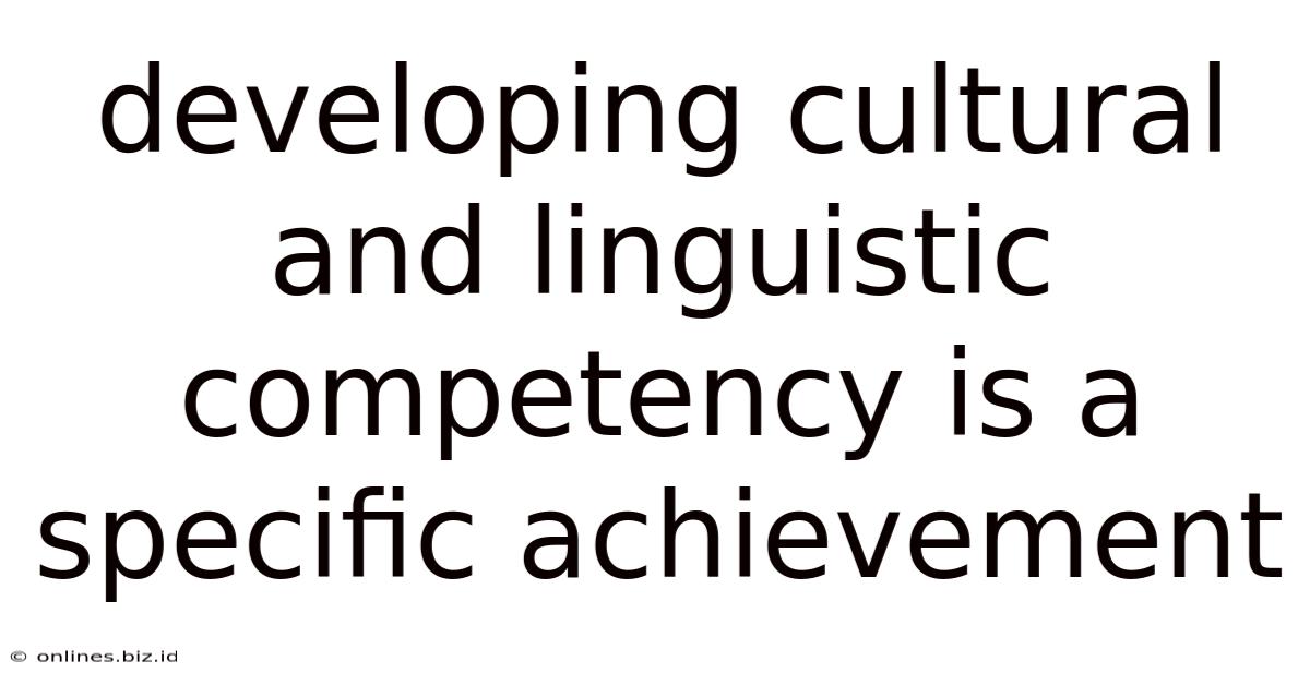 Developing Cultural And Linguistic Competency Is A Specific Achievement