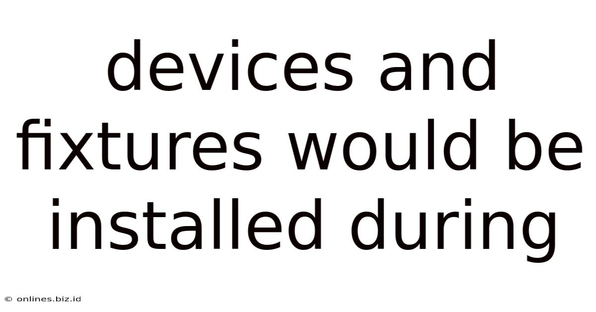 Devices And Fixtures Would Be Installed During
