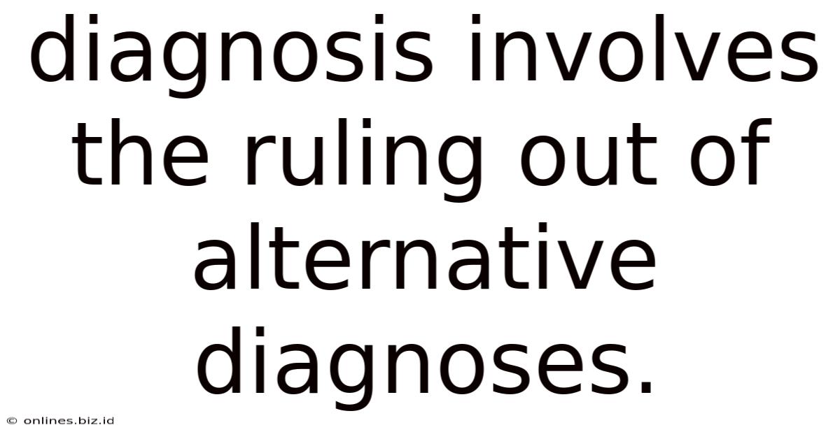 Diagnosis Involves The Ruling Out Of Alternative Diagnoses.