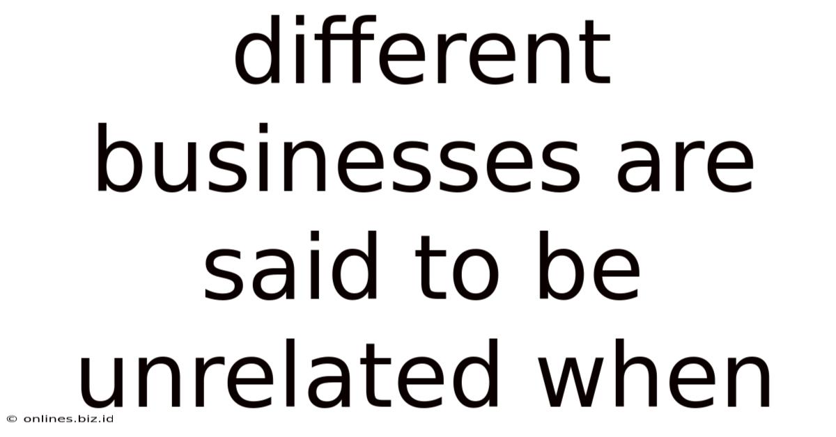 Different Businesses Are Said To Be Unrelated When