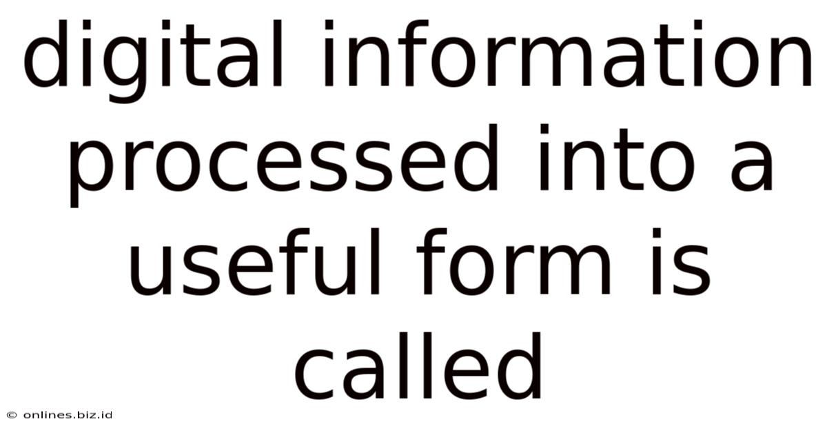 Digital Information Processed Into A Useful Form Is Called