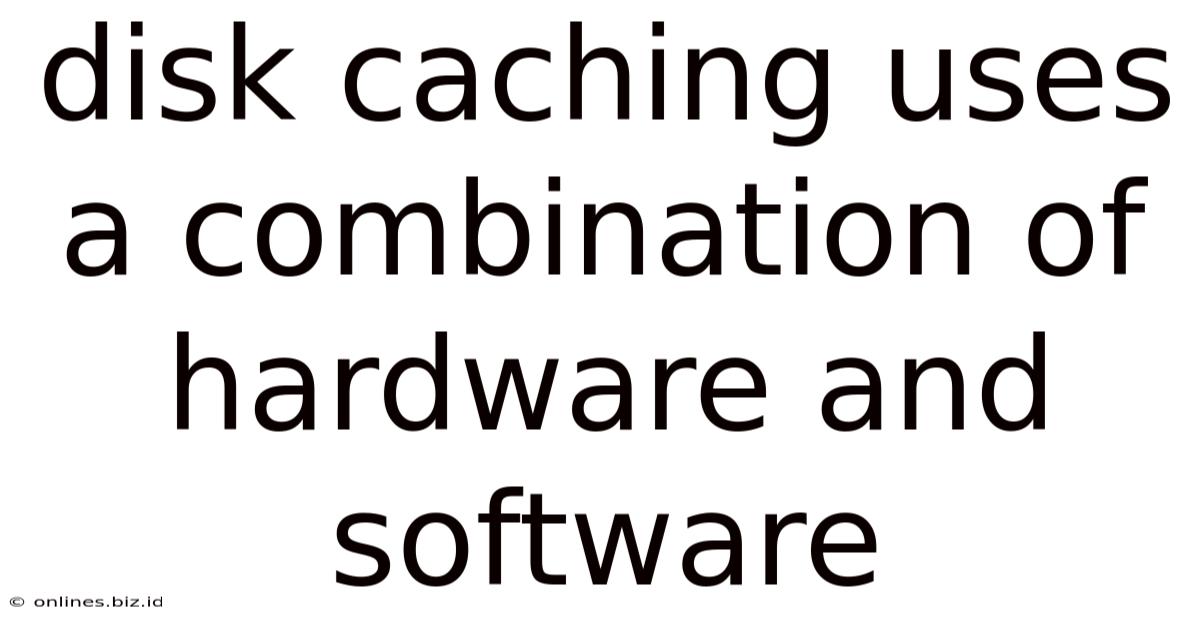 Disk Caching Uses A Combination Of Hardware And Software