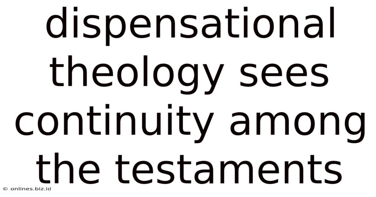 Dispensational Theology Sees Continuity Among The Testaments