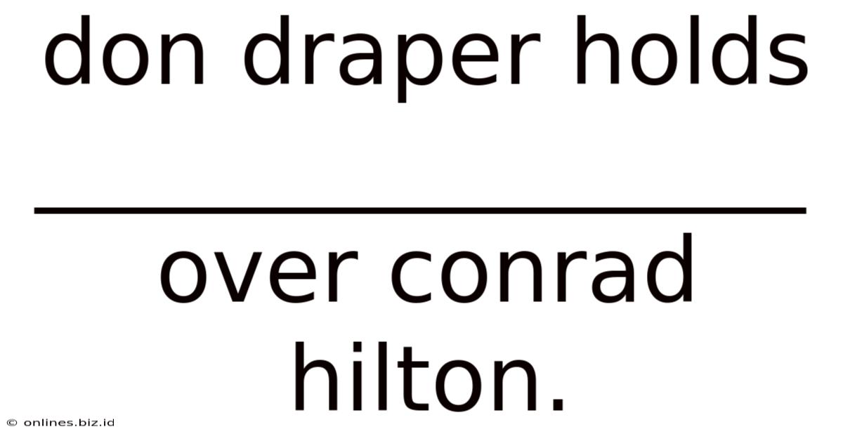 Don Draper Holds _________________ Over Conrad Hilton.