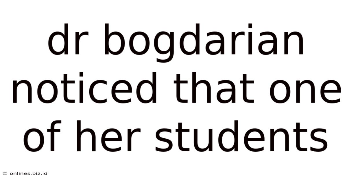 Dr Bogdarian Noticed That One Of Her Students