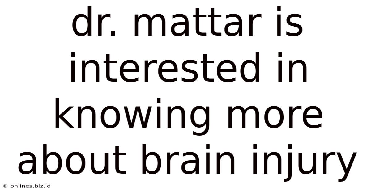 Dr. Mattar Is Interested In Knowing More About Brain Injury