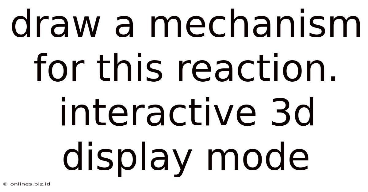 Draw A Mechanism For This Reaction. Interactive 3d Display Mode