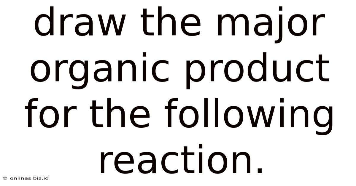 Draw The Major Organic Product For The Following Reaction.