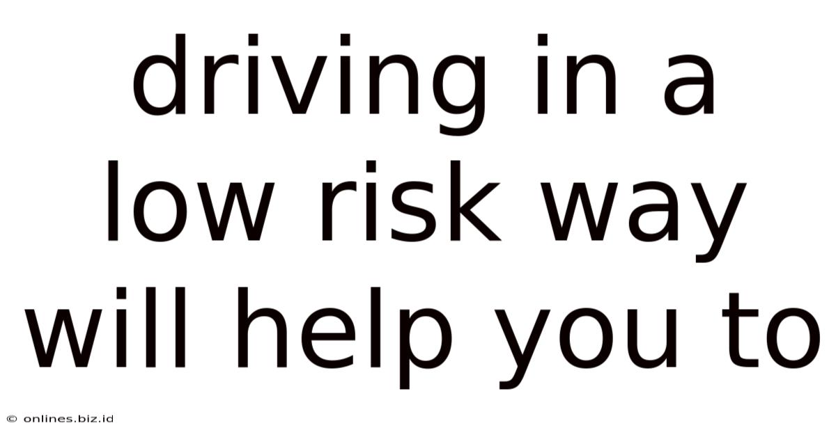 Driving In A Low Risk Way Will Help You To