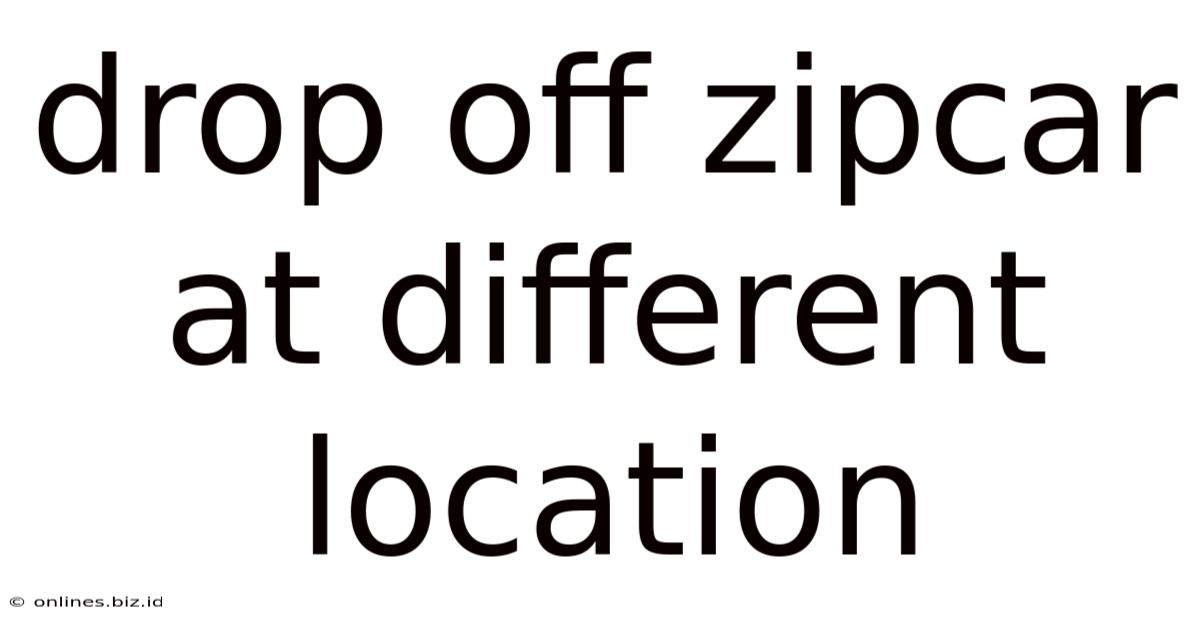 Drop Off Zipcar At Different Location