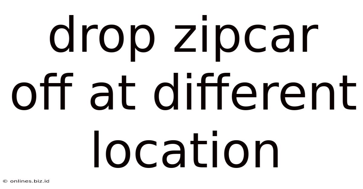 Drop Zipcar Off At Different Location
