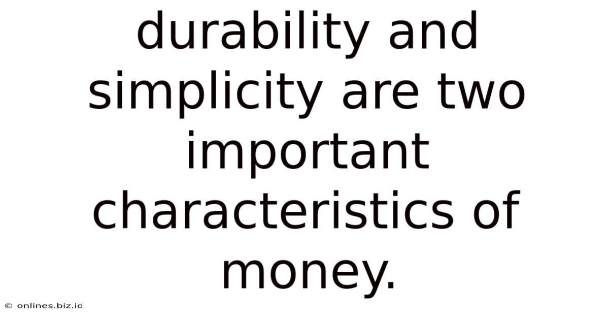 Durability And Simplicity Are Two Important Characteristics Of Money.