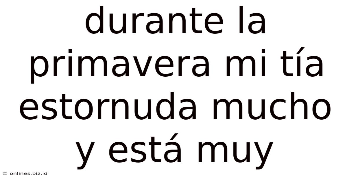 Durante La Primavera Mi Tía Estornuda Mucho Y Está Muy