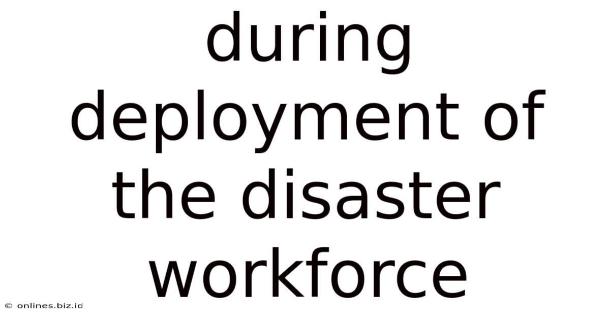 During Deployment Of The Disaster Workforce