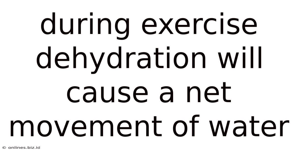 During Exercise Dehydration Will Cause A Net Movement Of Water