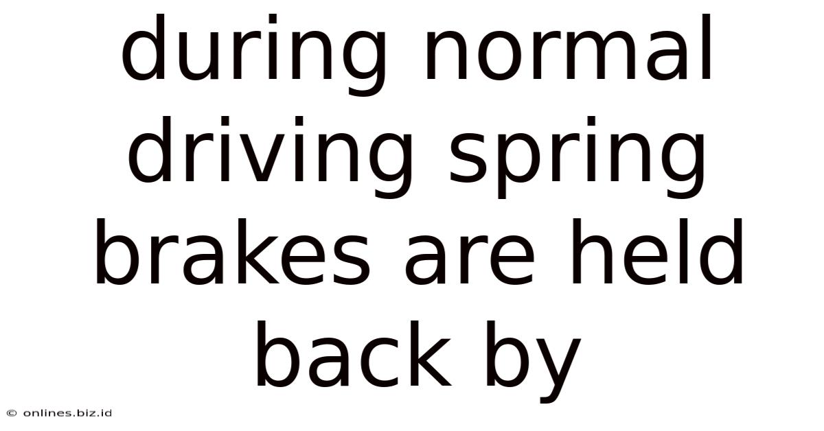 During Normal Driving Spring Brakes Are Held Back By