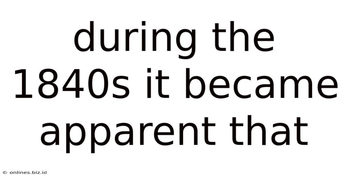 During The 1840s It Became Apparent That
