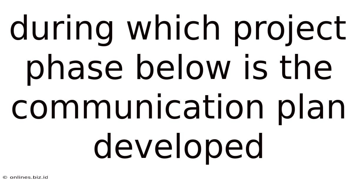 During Which Project Phase Below Is The Communication Plan Developed