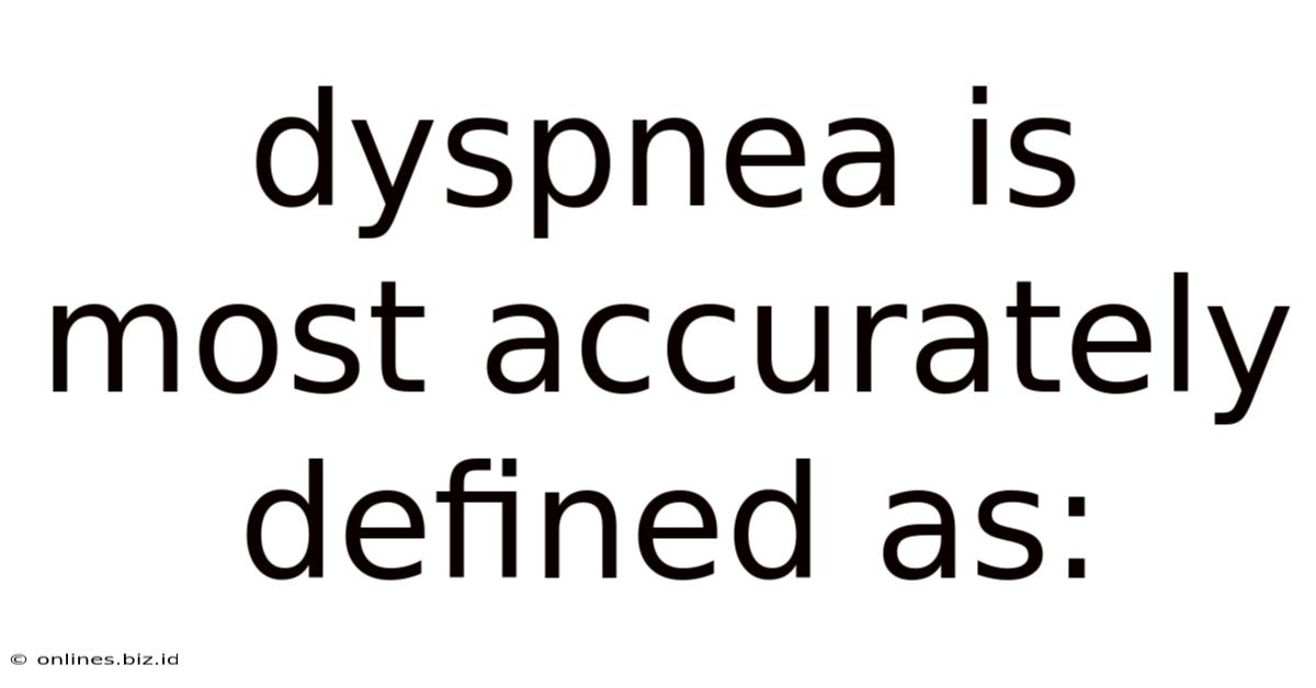 Dyspnea Is Most Accurately Defined As: