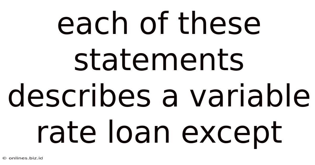 Each Of These Statements Describes A Variable Rate Loan Except