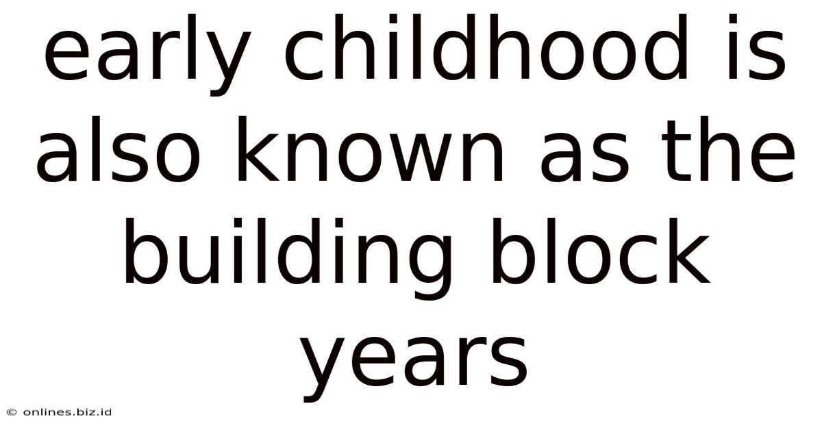 Early Childhood Is Also Known As The Building Block Years