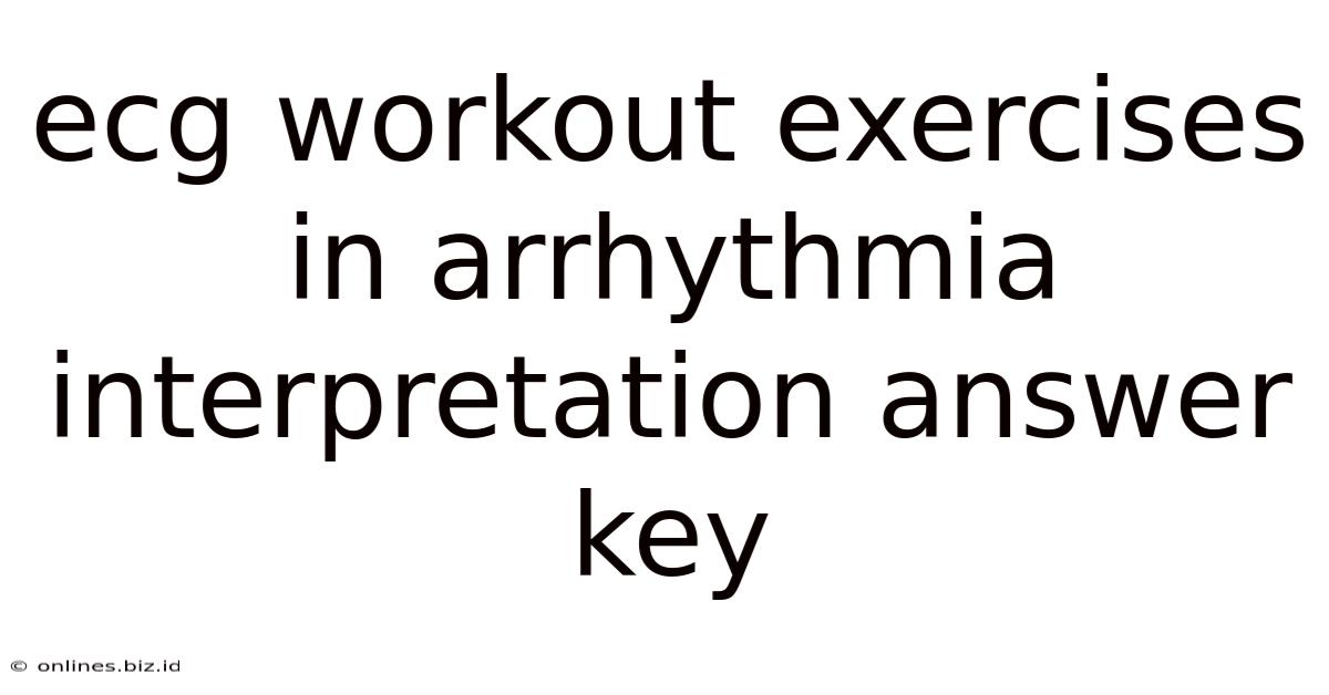 Ecg Workout Exercises In Arrhythmia Interpretation Answer Key