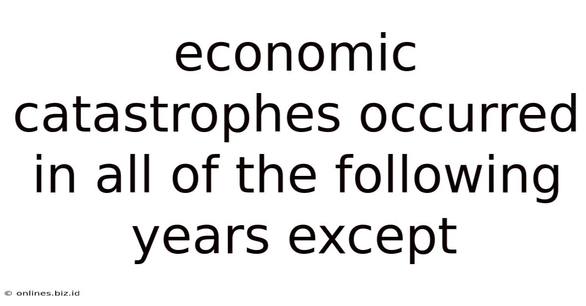 Economic Catastrophes Occurred In All Of The Following Years Except