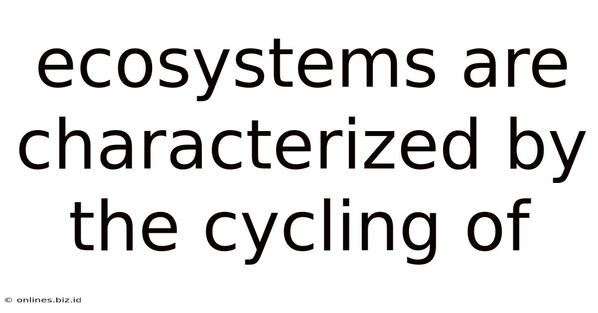 Ecosystems Are Characterized By The Cycling Of