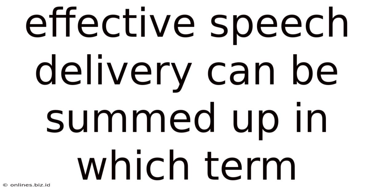 Effective Speech Delivery Can Be Summed Up In Which Term