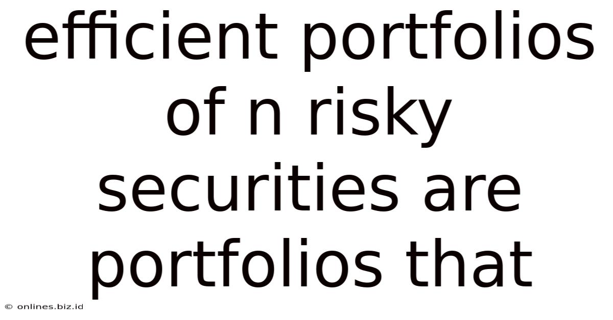 Efficient Portfolios Of N Risky Securities Are Portfolios That