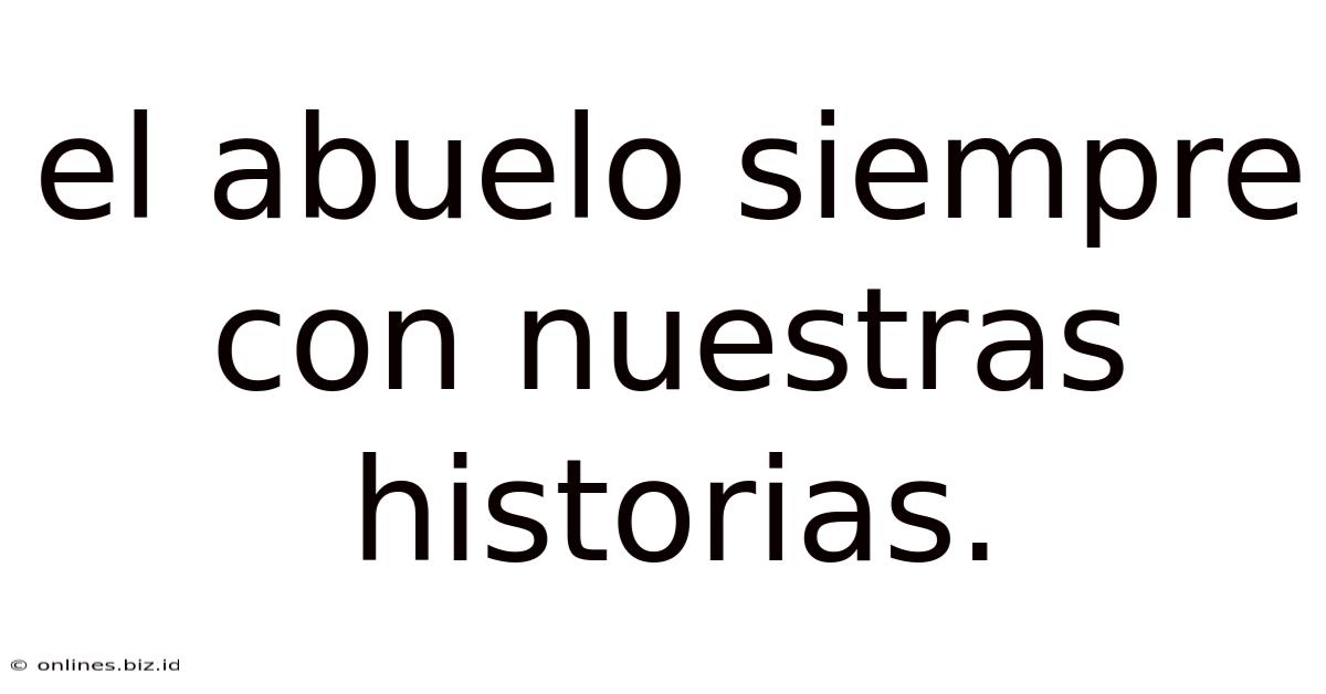 El Abuelo Siempre Con Nuestras Historias.