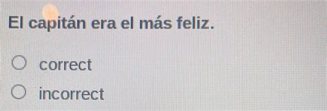 El Capitán Era El Más Feliz. Correct Incorrect