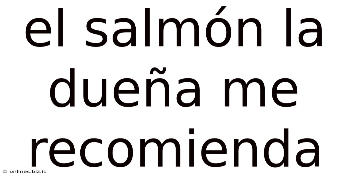 El Salmón La Dueña Me Recomienda