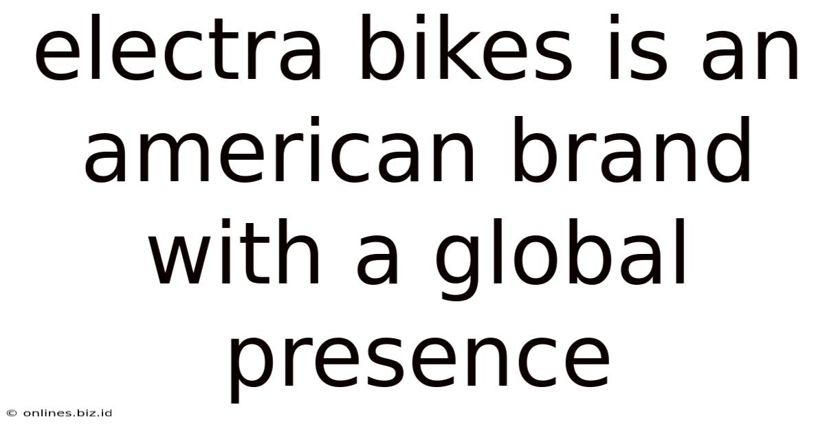 Electra Bikes Is An American Brand With A Global Presence