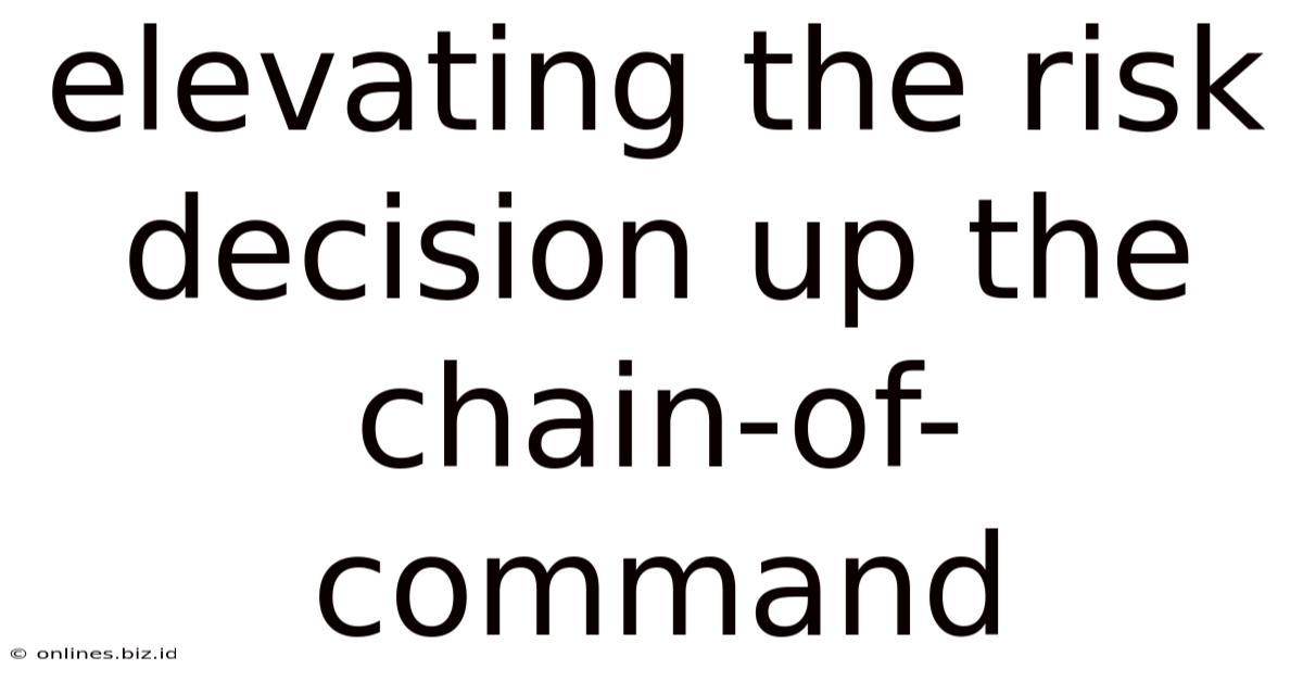 Elevating The Risk Decision Up The Chain-of-command