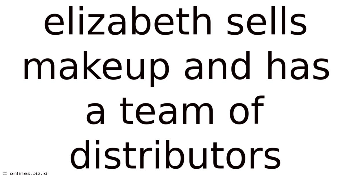 Elizabeth Sells Makeup And Has A Team Of Distributors