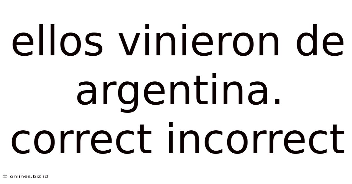 Ellos Vinieron De Argentina. Correct Incorrect