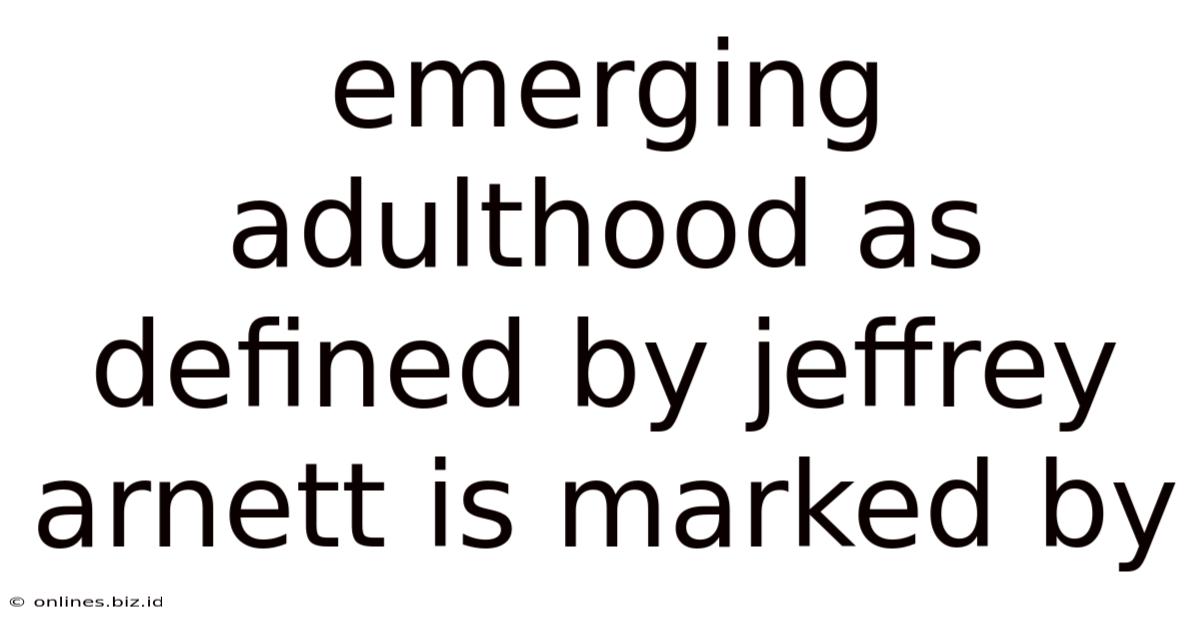 Emerging Adulthood As Defined By Jeffrey Arnett Is Marked By