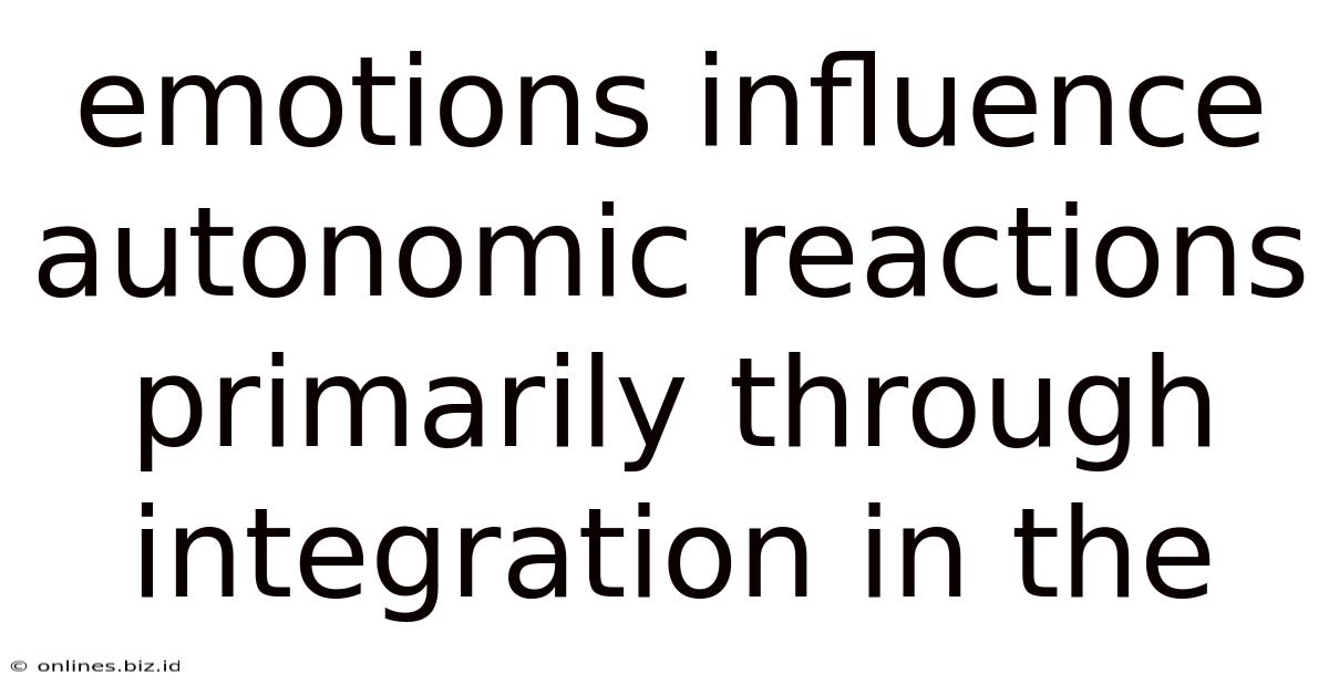 Emotions Influence Autonomic Reactions Primarily Through Integration In The