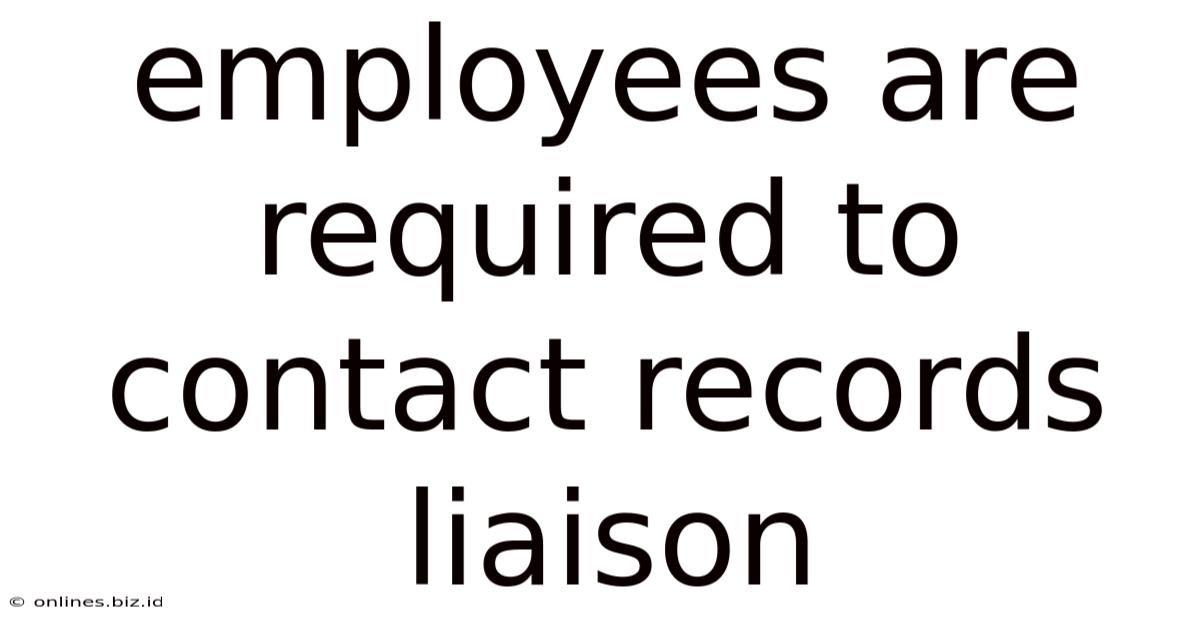 Employees Are Required To Contact Records Liaison