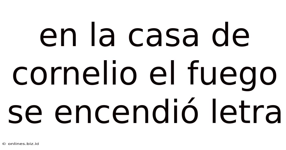 En La Casa De Cornelio El Fuego Se Encendió Letra