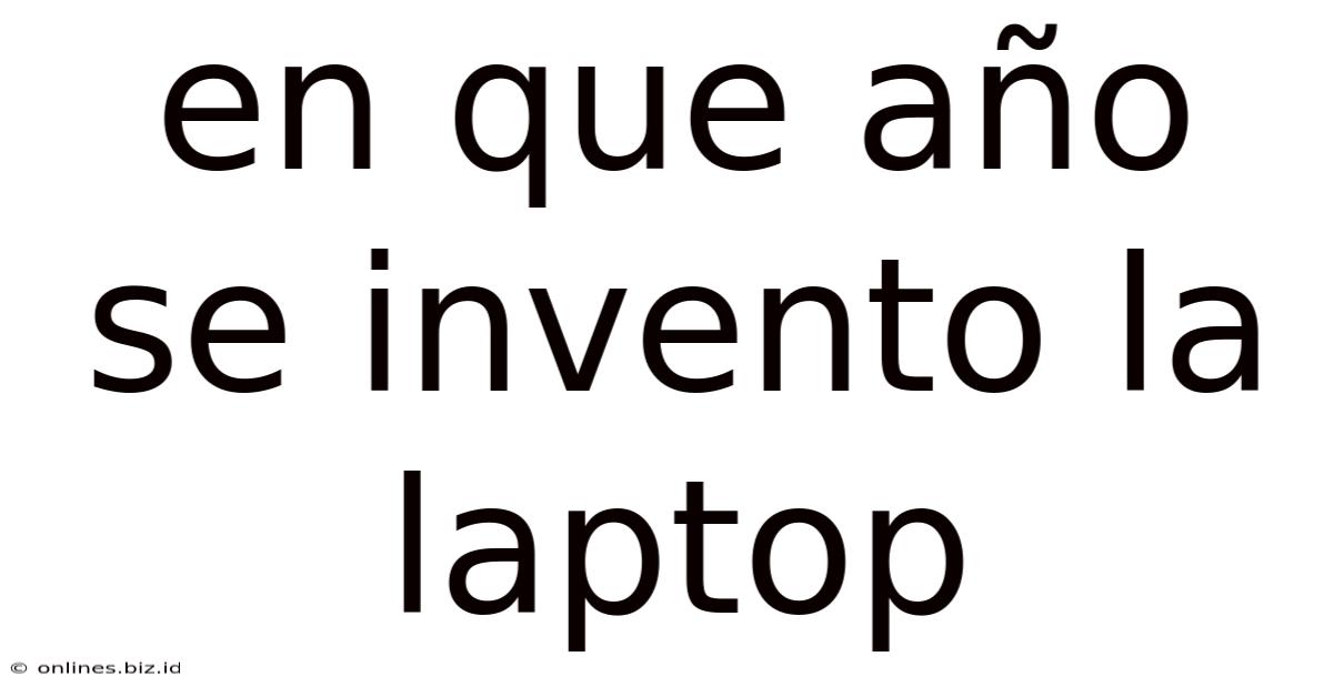 En Que Año Se Invento La Laptop