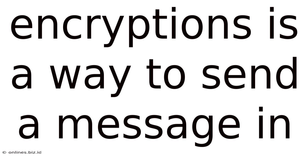 Encryptions Is A Way To Send A Message In