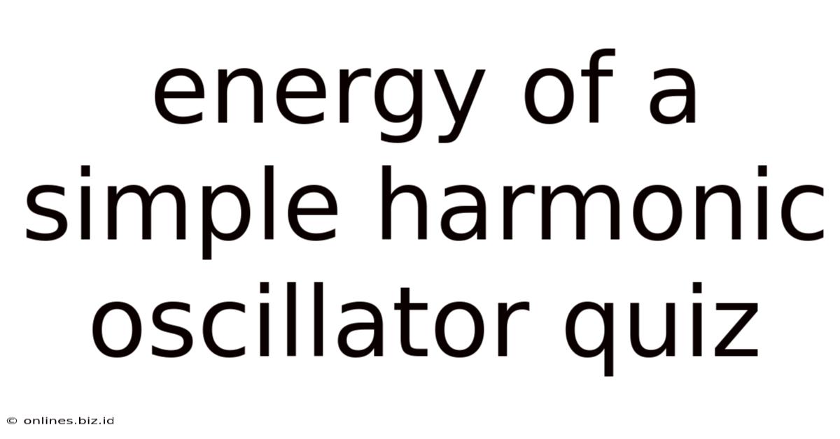 Energy Of A Simple Harmonic Oscillator Quiz