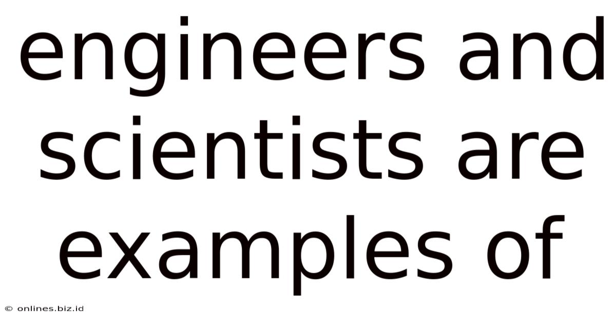 Engineers And Scientists Are Examples Of
