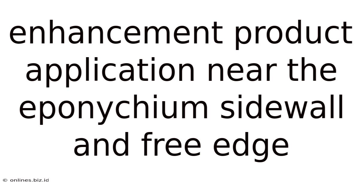 Enhancement Product Application Near The Eponychium Sidewall And Free Edge