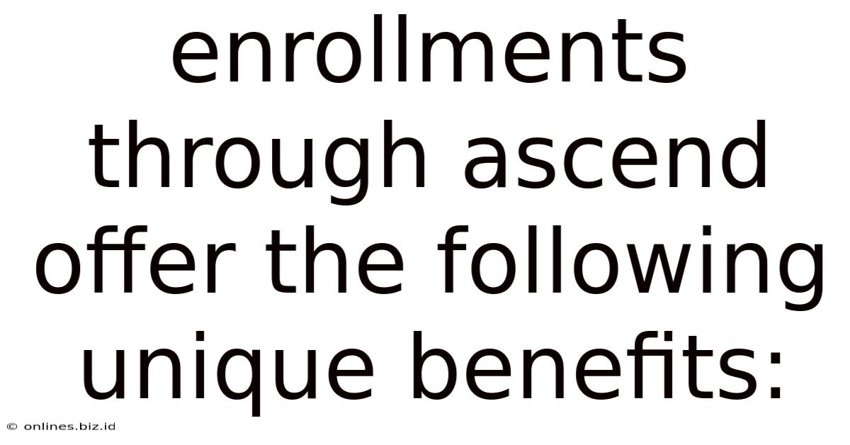 Enrollments Through Ascend Offer The Following Unique Benefits: